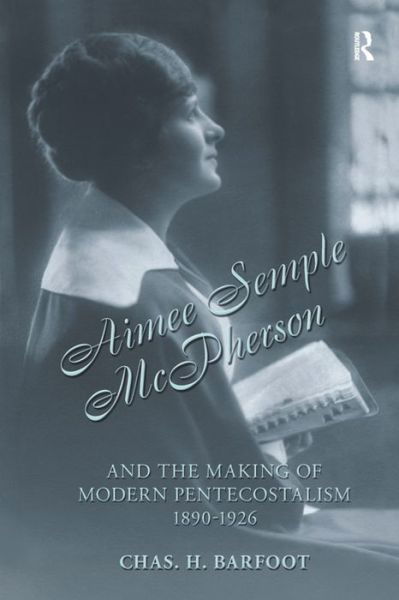 Cover for Chas H. Barfoot · Aimee Semple McPherson and the Making of Modern Pentecostalism, 1890-1926 (Paperback Book) (2015)