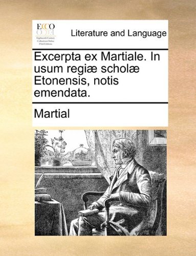 Cover for Martial · Excerpta Ex Martiale. in Usum Regiæ Scholæ Etonensis, Notis Emendata. (Paperback Book) [Latin edition] (2010)