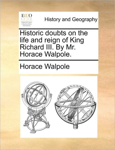 Historic Doubts on the Life and Reign of King Richard Iii. by Mr. Horace Walpole. - Horace Walpole - Bøger - Gale Ecco, Print Editions - 9781170454169 - 29. maj 2010