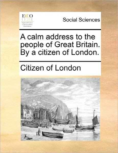 Cover for Citizen of London · A Calm Address to the People of Great Britain. by a Citizen of London. (Paperback Book) (2010)
