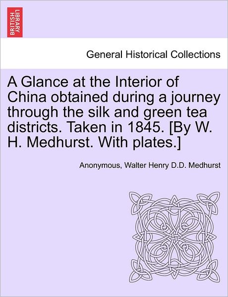 Cover for Anonymous · A Glance at the Interior of China Obtained During a Journey Through the Silk and Green Tea Districts. Taken in 1845. [by W. H. Medhurst. with Plates.] (Paperback Book) (2011)