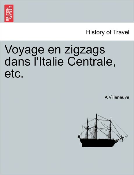 Cover for A Villeneuve · Voyage en Zigzags Dans L'italie Centrale, Etc. (Paperback Book) (2011)