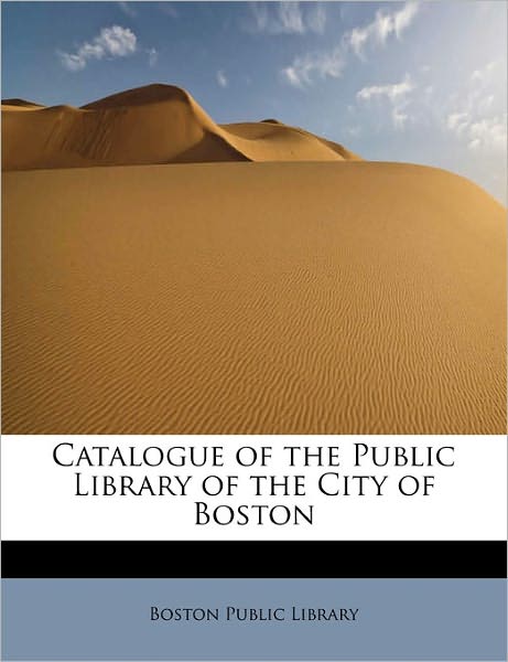 Cover for Boston Public Library · Catalogue of the Public Library of the City of Boston (Paperback Book) (2011)