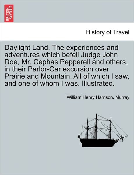 Cover for William Henry Harrison Murray · Daylight Land. the Experiences and Adventures Which Befell Judge John Doe, Mr. Cephas Pepperell and Others, in Their Parlor-car Excursion over Prairie (Paperback Book) (2011)