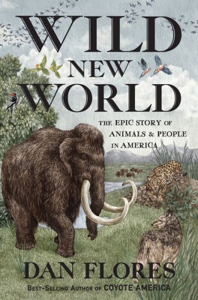 Cover for Dan Flores · Wild New World: The Epic Story of Animals and People in America (Hardcover Book) (2022)