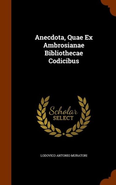 Cover for Lodovico Antonio Muratori · Anecdota, Quae Ex Ambrosianae Bibliothecae Codicibus (Hardcover Book) (2015)