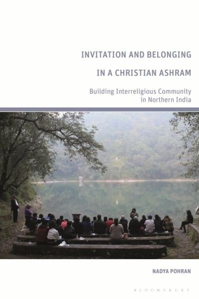 Cover for Pohran, Nadya (independent scholar, Canada) · Invitation and Belonging in a Christian Ashram: Building Interreligious Community in Northern India (Hardcover Book) (2022)