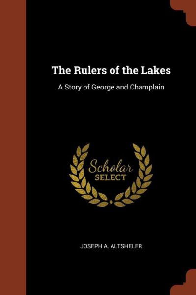 Cover for Joseph A. Altsheler · The Rulers of the Lakes A Story of George and Champlain (Taschenbuch) (2017)