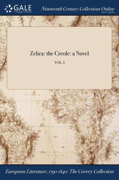 Zelica : the Creole : a Novel; VOL. I - American - Books - Gale NCCO, Print Editions - 9781375314169 - July 21, 2017