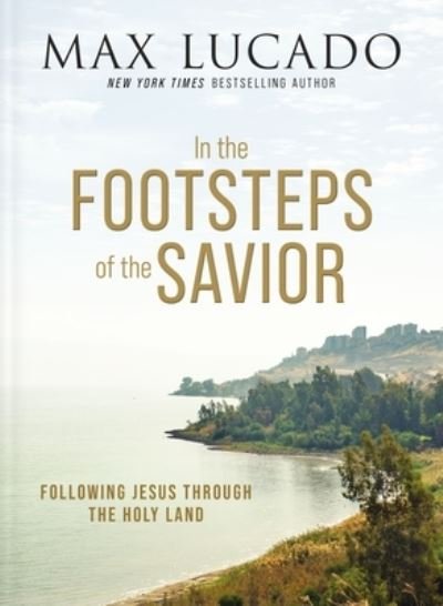 In the Footsteps of the Savior: Following Jesus Through the Holy Land - Max Lucado - Livros - Thomas Nelson Publishers - 9781400335169 - 2 de março de 2023
