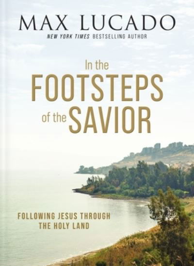 In the Footsteps of the Savior: Following Jesus Through the Holy Land - Max Lucado - Books - Thomas Nelson Publishers - 9781400335169 - March 2, 2023