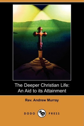 Cover for Rev Andrew Murray · The Deeper Christian Life: an Aid to Its Attainment (Dodo Press) (Paperback Book) (2009)