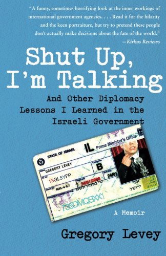 Shut Up, I'm Talking: and Other Diplomacy Lessons I Learned in the Israeli Government--a Memoir - Gregory Levey - Books - Free Press - 9781416556169 - August 3, 2010