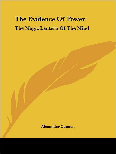 Cover for Alexander Cannon · The Evidence of Power: the Magic Lantern of the Mind (Paperback Book) (2005)