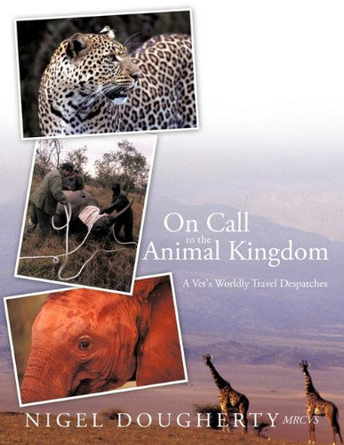 Cover for Nigel Dougherty Mrcvs · On Call to the Animal Kingdom: a Vet's Worldly Travel Despatches (Paperback Book) (2010)