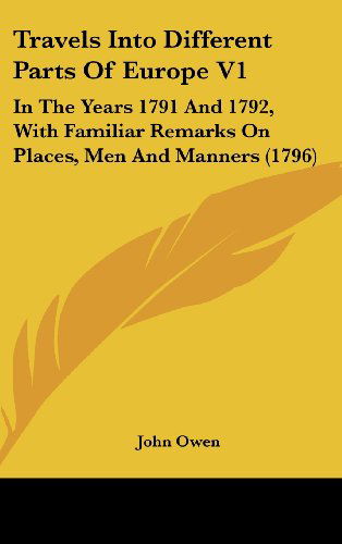 Cover for John Owen · Travels into Different Parts of Europe V1: in the Years 1791 and 1792, with Familiar Remarks on Places, men and Manners (1796) (Hardcover Book) (2008)