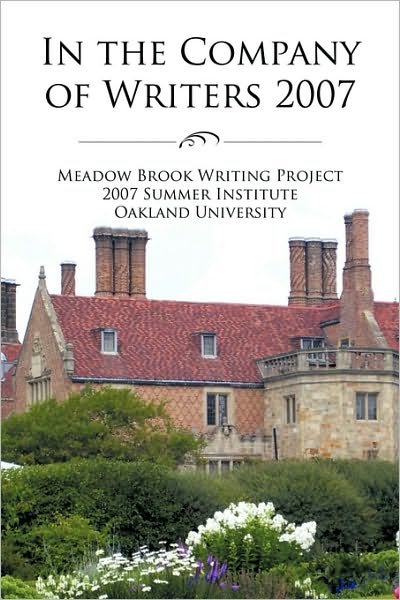 In the Company of Writers 2007 - Meadow Brook Writing Project  2007 Summer Institu Meadow Brook Writing Project  2007 Summer Institu - Libros - iUniverse - 9781440159169 - 3 de noviembre de 2009