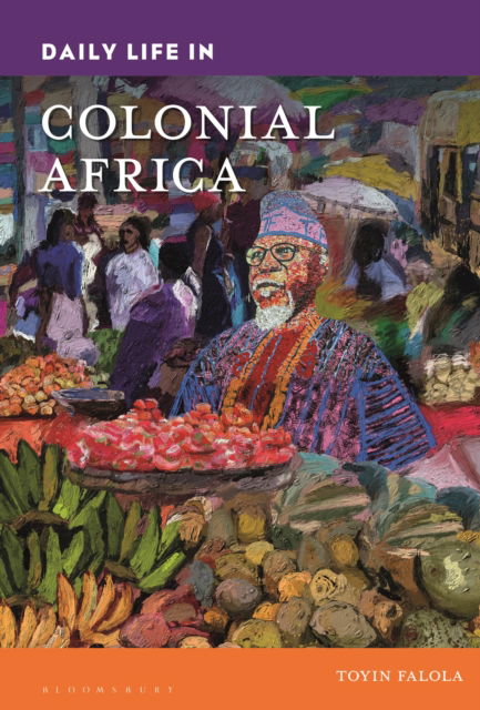 Cover for Falola, Dr. Toyin (Professor; Jacob &amp; Frances Sanger Mossiker Chair in the Humanities; University Distinguished Teaching Prof., University of Texas at Austin, USA) · Daily Life in Colonial Africa - Daily Life through History (Hardcover Book) (2024)