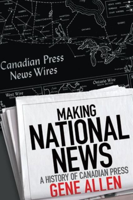 Cover for Gene Allen · Making National News: A History of Canadian Press (Hardcover Book) (2013)
