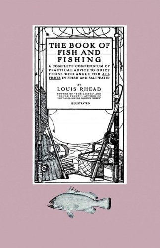 Cover for Louis Rhead · The Book of Fish and Fishing - a Complete Compendium of Practical Advice to Guide Those Who Angle for All Fishes in Fresh and Salt Water (Hardcover Book) (2009)