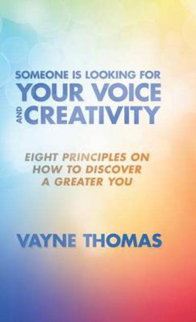 Cover for Vayne Thomas · Someone is Looking for Your Voice and Creativity: Eight Principles on How to Discover a Greater You (Hardcover Book) (2013)