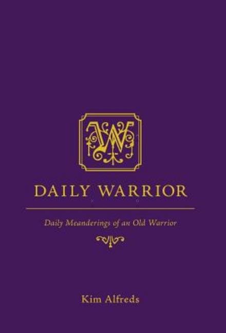 Cover for Kim Alfreds · Daily Warrior - Daily Meanderings of an Old Warrior (Hardcover Book) (2014)