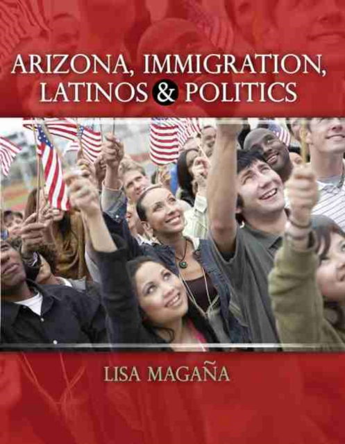 Cover for Lisa Magana · Arizona, Immigration, Latinos and Politics (Paperback Book) [New edition] (2014)