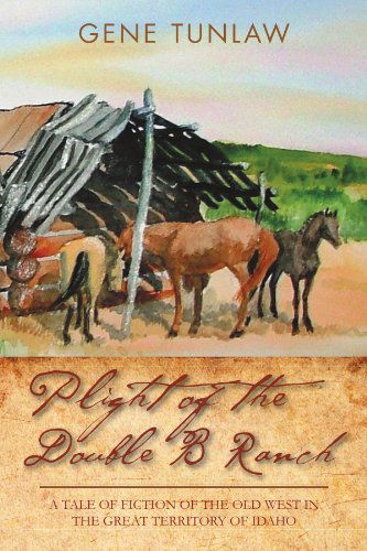 Cover for Gene Tunlaw · Plight of the Double B Ranch: a Tale of Fiction of the Old West in the Great Territory of Idaho (Paperback Bog) (2011)