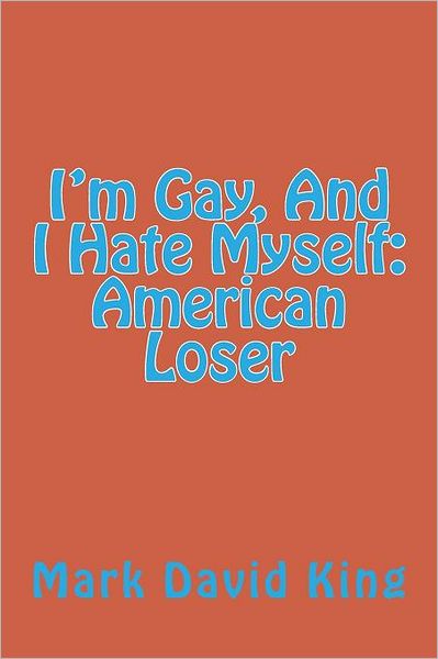 Mark David King · I'm Gay, and I Hate Myself:  American Loser (Paperback Book) [Lrg edition] (2011)