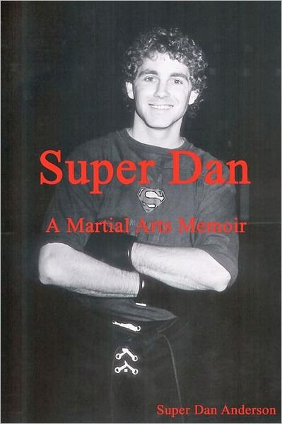 Super Dan - a Martial Arts Memoir - Dan Anderson - Boeken - CreateSpace Independent Publishing Platf - 9781466410169 - 20 januari 2012