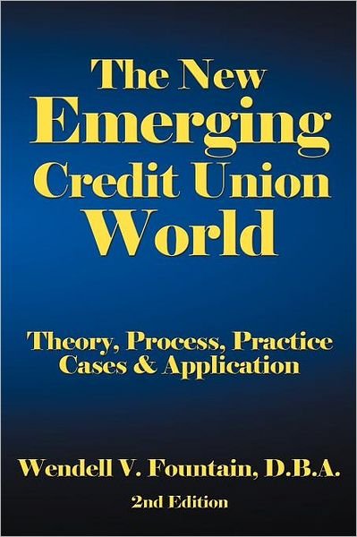 Cover for Wendell V Fountain D B a · The New Emerging Credit Union World: Theory, Process, Practice--cases &amp; Application Second Edition (Revised) (Pocketbok) (2012)