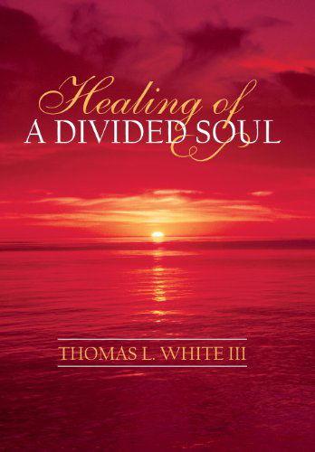 Thomas L. White III · Healing of a Divided Soul (Hardcover Book) (2013)