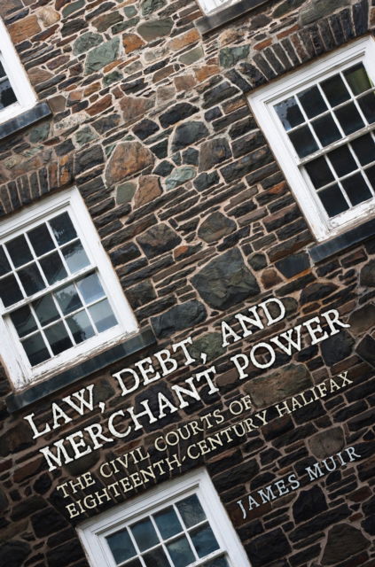 Cover for The Osgoode Society · Law, Debt, and Merchant Power: The Civil Courts of Eighteenth-Century Halifax - Osgoode Society for Canadian Legal History (Paperback Book) (2018)