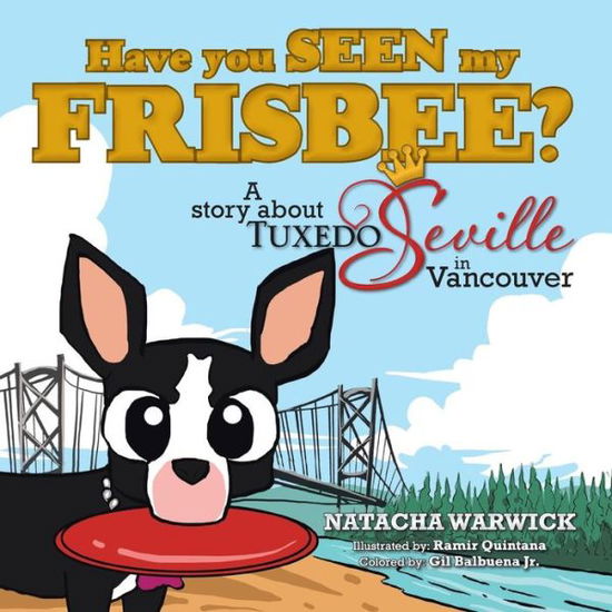 Cover for Natacha Warwick · Have You Seen My Frisbee?: a Story About Tuxedo Seville, in Vancouver (Paperback Book) (2013)