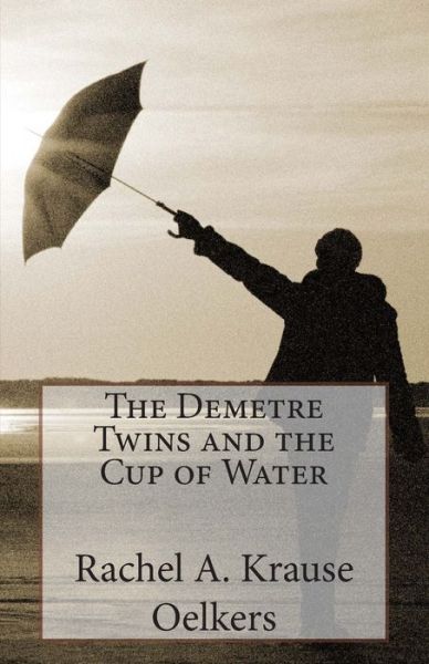 Cover for Rachel a Krause Oelkers · The Demetre Twins and the Cup of Water (Pocketbok) (2014)