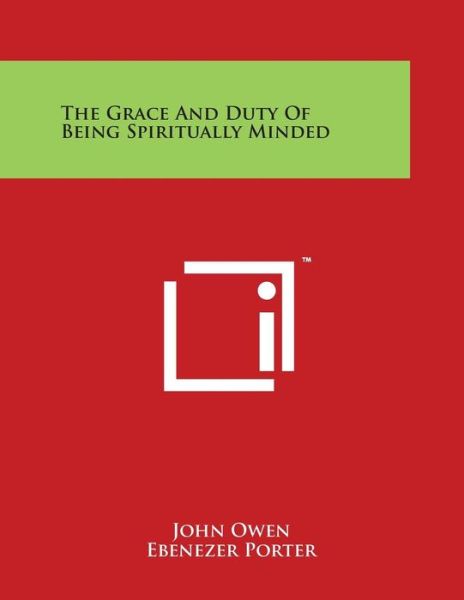 The Grace and Duty of Being Spiritually Minded - John Owen - Books - Literary Licensing, LLC - 9781497986169 - March 30, 2014