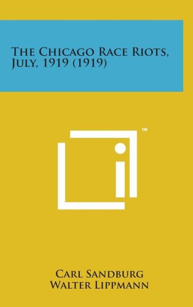 The Chicago Race Riots, July, 1919 (1919) - Carl Sandburg - Books - Literary Licensing, LLC - 9781498161169 - August 7, 2014