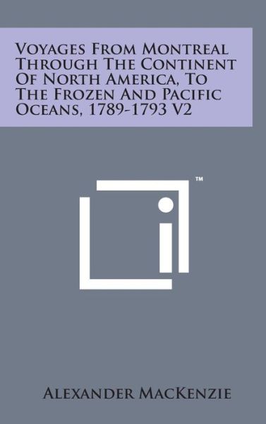 Cover for Alexander Mackenzie · Voyages from Montreal Through the Continent of North America, to the Frozen and Pacific Oceans, 1789-1793 V2 (Inbunden Bok) (2014)