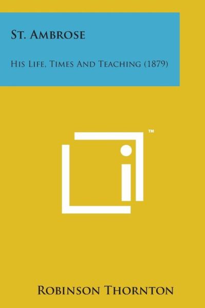 Cover for Robinson Thornton · St. Ambrose: His Life, Times and Teaching (1879) (Paperback Book) (2014)