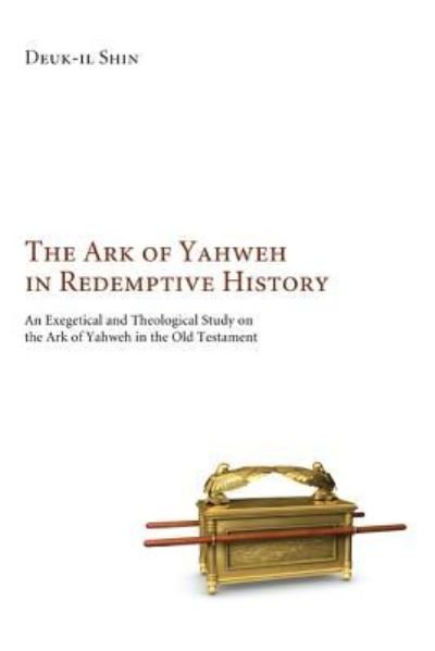 Cover for Deuk-Il Shin · The Ark of Yahweh in Redemptive History: A Revelatory Instrument of Divine Attributes (Hardcover bog) (2012)