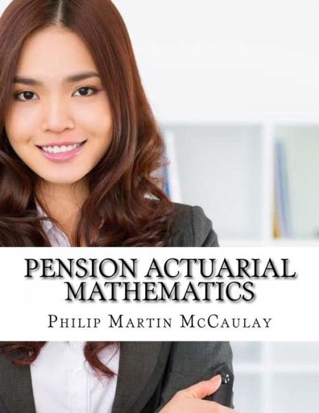 Pension Actuarial Mathematics - Philip Martin Mccaulay - Bøker - Createspace - 9781499247169 - 23. april 2014