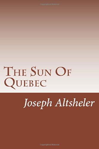 The Sun of Quebec - Joseph A. Altsheler - Böcker - CreateSpace Independent Publishing Platf - 9781499700169 - 29 maj 2014