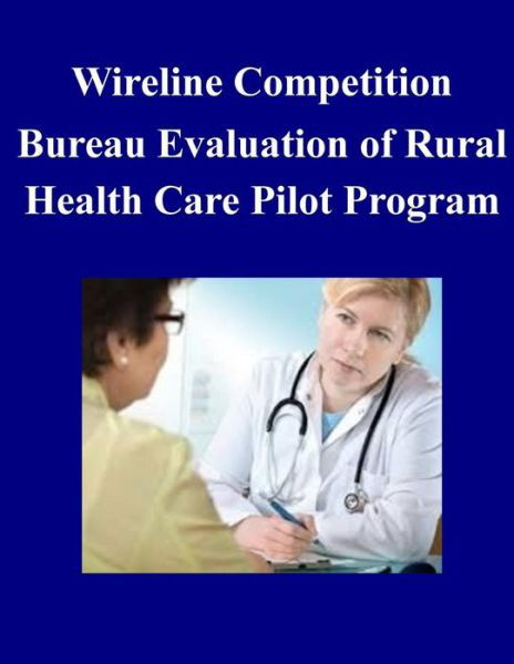 Cover for Federal Communications Commission · Wireline Competition Bureau Evaluation of Rural Health Care Pilot Program (Paperback Bog) (2014)