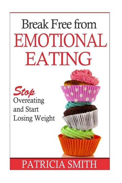 Cover for Patricia Smith · Break Free from Emotional Eating: Stop Overeating and Start Losing Weight (Paperback Book) (2014)