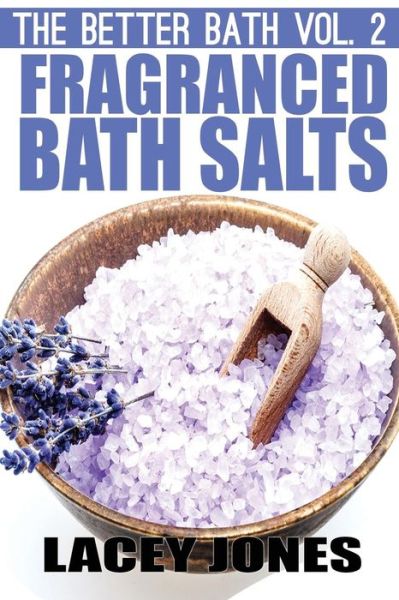 Cover for Lacey Jones · The Better Bath Vol. 2: Fragranced Bath Salts (Paperback Book) (2014)