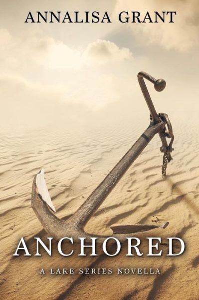 Anchored: a Lake Series Novella - Annalisa Grant - Kirjat - Createspace - 9781511666169 - sunnuntai 10. toukokuuta 2015