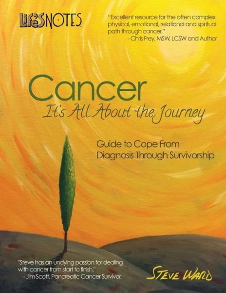 Life's Notes: Cancer - It's All About the Journey: Guide to Cope from Diagnosis Through Survivorship - Steve Ward - Bøger - Createspace - 9781515064169 - 24. juli 2015