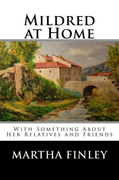 Cover for Martha Finley · Mildred at Home: with Something About Her Relatives and Friends (Pocketbok) (2015)