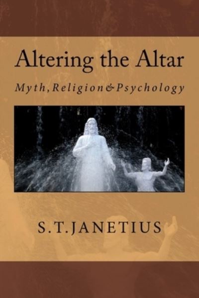 Cover for Dr S. T. Janetius · Altering the Altar : Myth, Religion &amp; Psychology (Taschenbuch) (2008)