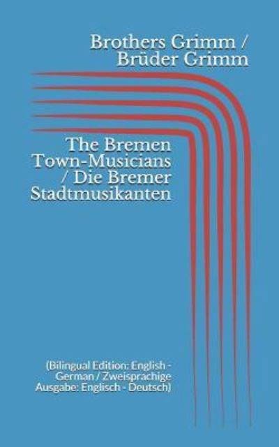 Cover for Wilhelm Grimm · The Bremen Town-Musicians / Die Bremer Stadtmusikanten (Paperback Book) [Bilingual edition] (2017)